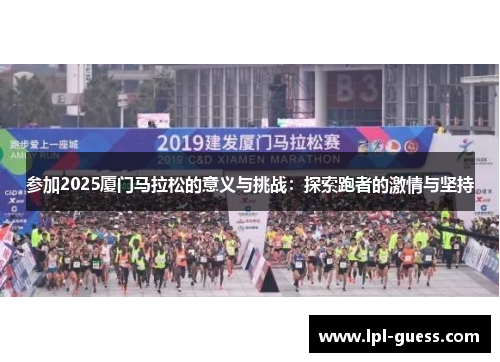 参加2025厦门马拉松的意义与挑战：探索跑者的激情与坚持