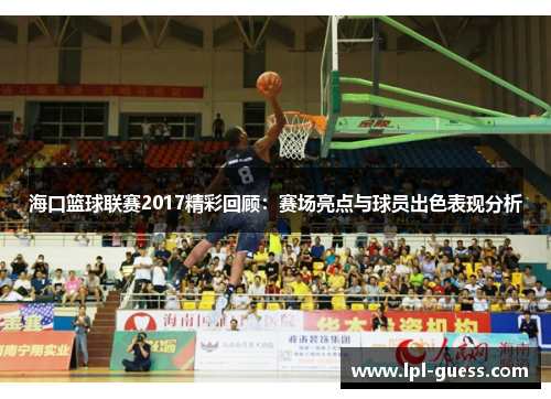 海口篮球联赛2017精彩回顾：赛场亮点与球员出色表现分析