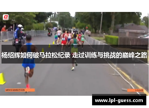 杨绍辉如何破马拉松纪录 走过训练与挑战的巅峰之路