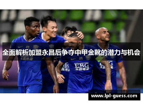 全面解析加盟永昌后争夺中甲金靴的潜力与机会