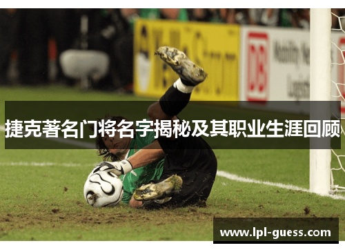 捷克著名门将名字揭秘及其职业生涯回顾