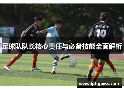 足球队队长核心责任与必备技能全面解析