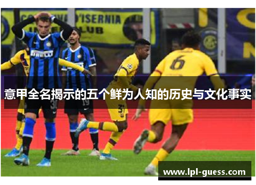 意甲全名揭示的五个鲜为人知的历史与文化事实